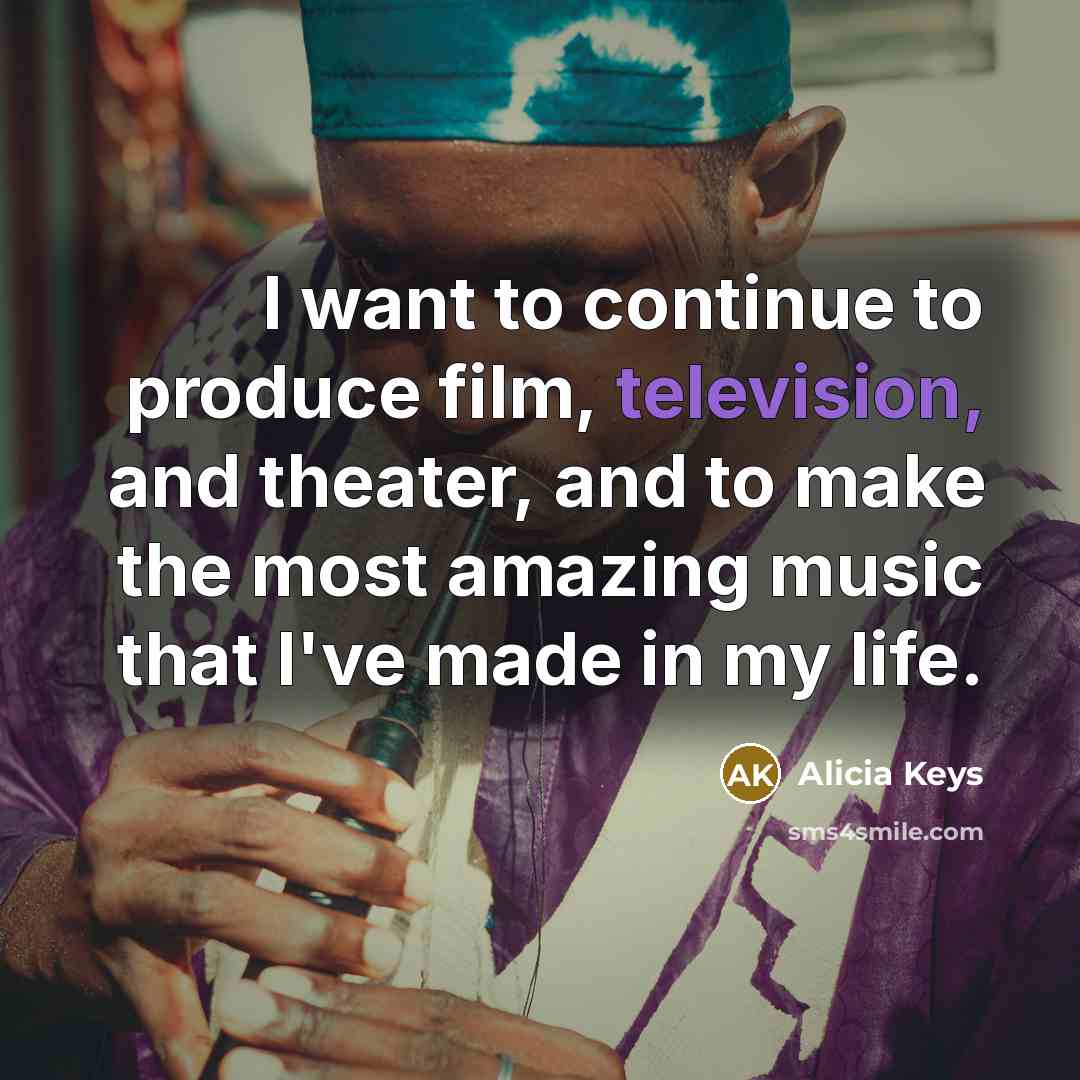 “I want to continue to produce film, television, and theater,…” quote by Alicia Keys