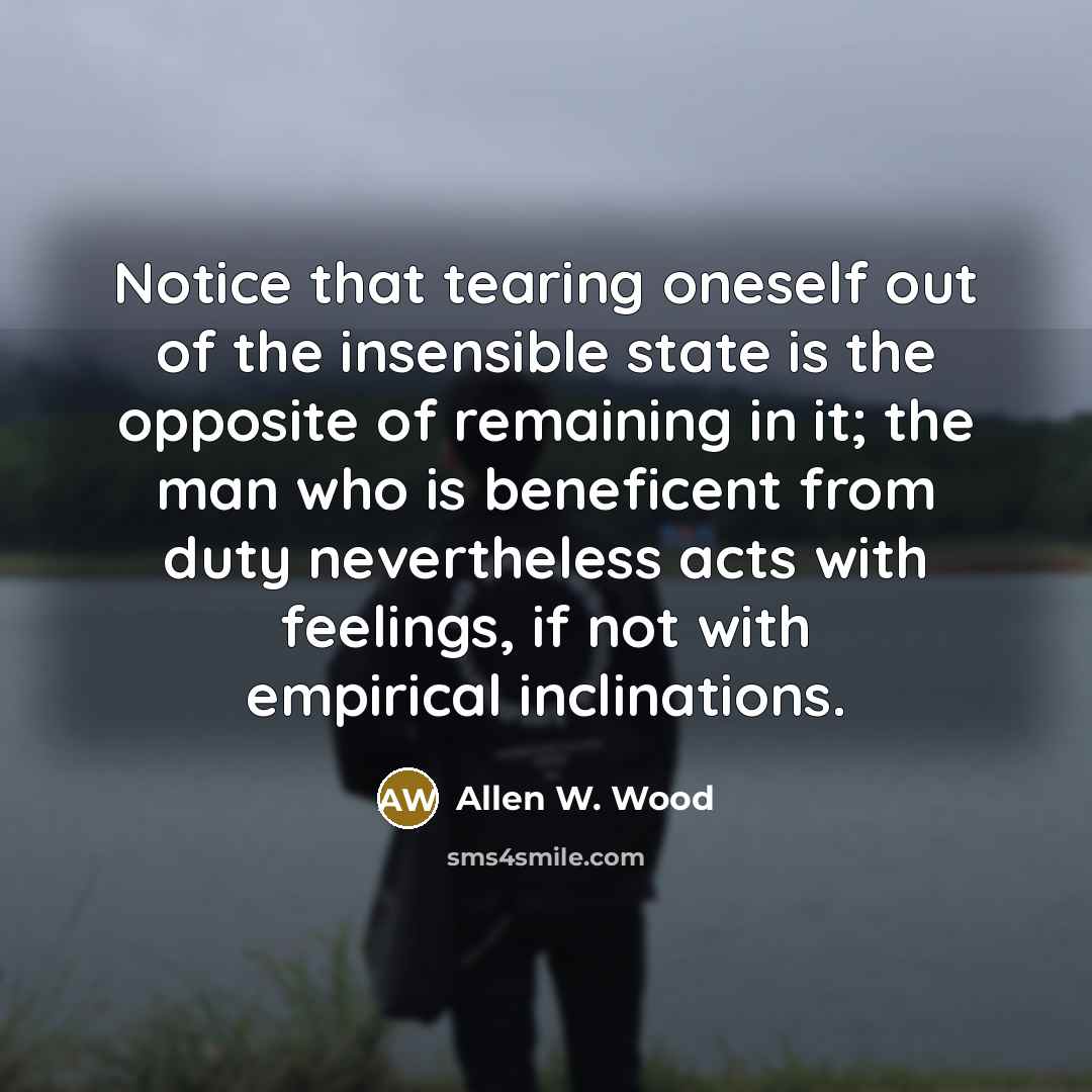 “Notice that tearing oneself out of the insensible state is…” quote by Allen W. Wood
