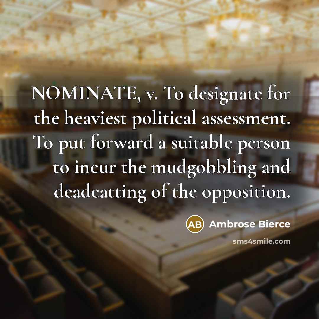 “NOMINATE, v. To designate for the heaviest political assessment. To…” quote by Ambrose Bierce