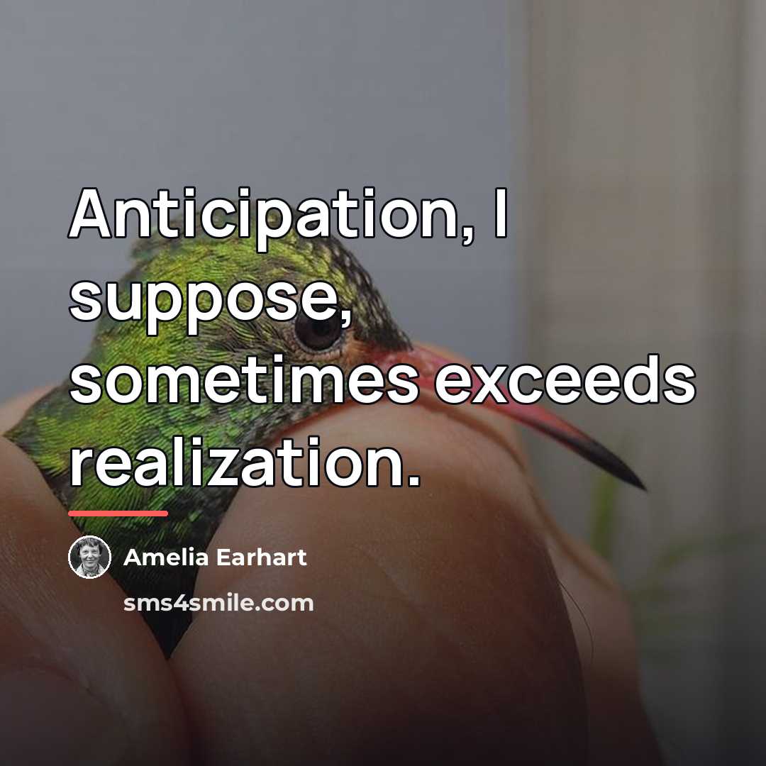 “Anticipation, I suppose, sometimes exceeds realization.…” quote by Amelia Earhart