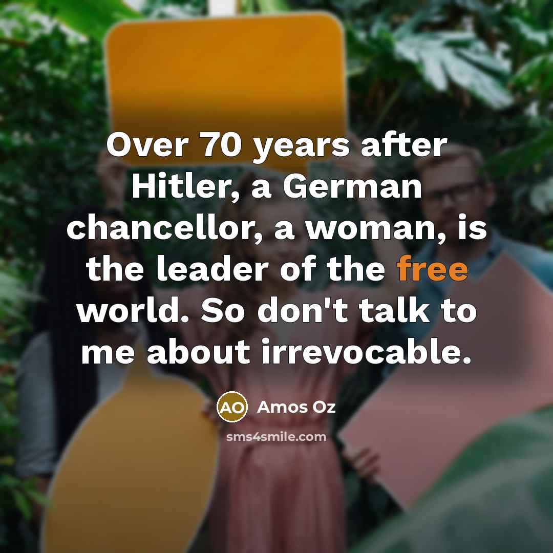 “Over 70 years after Hitler, a German chancellor, a woman,…” quote by Amos Oz