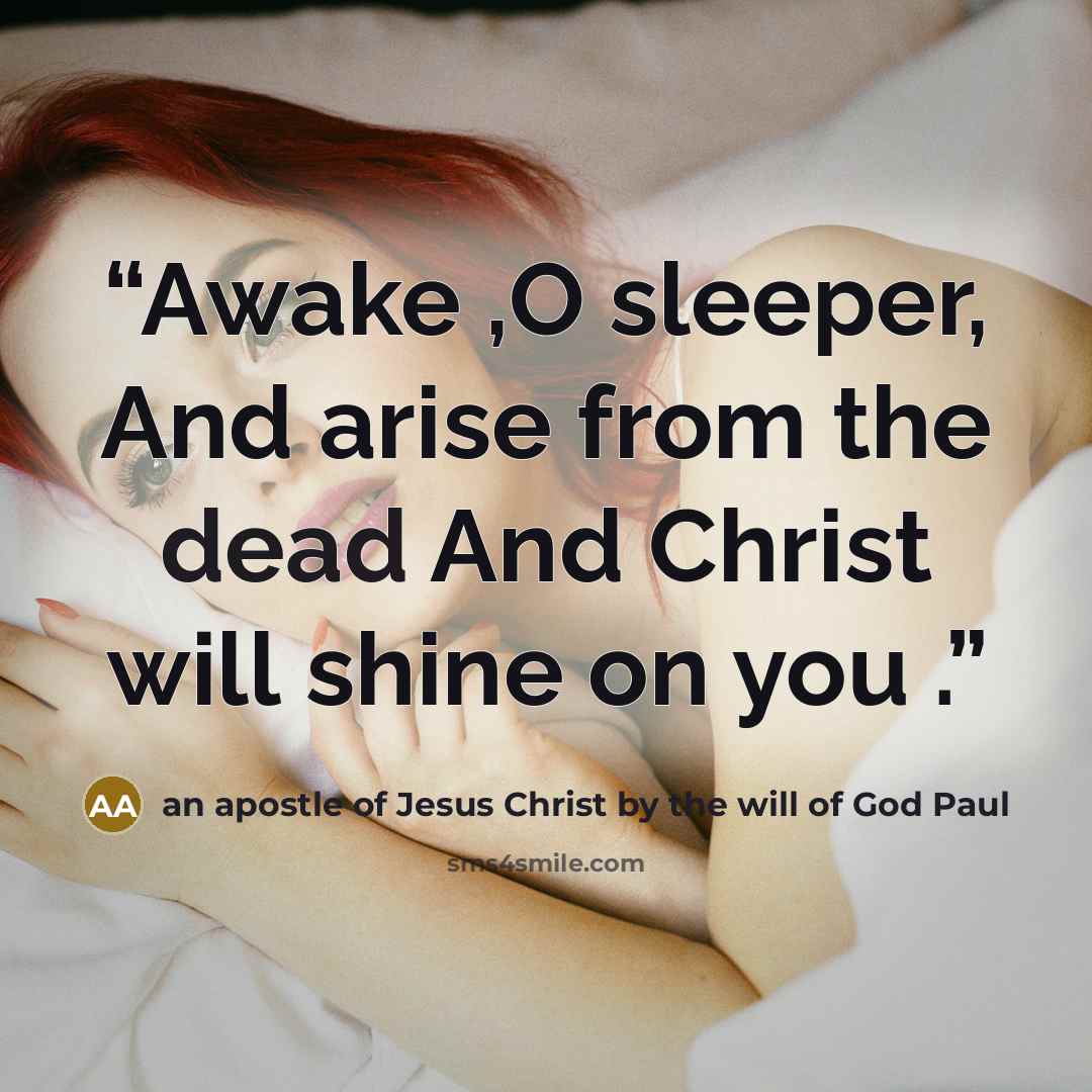 “Awake ,O sleeper, And arise from the dead And Christ will shine on you .” quote by an apostle of Jesus Christ by the will of God Paul