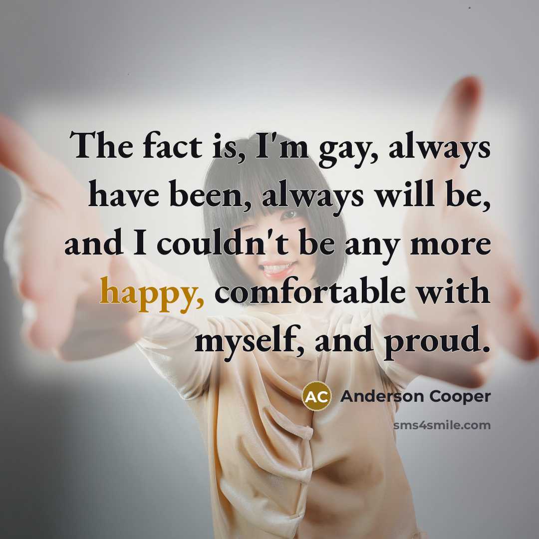 “The fact is, I'm gay, always have been, always will…” quote by Anderson Cooper