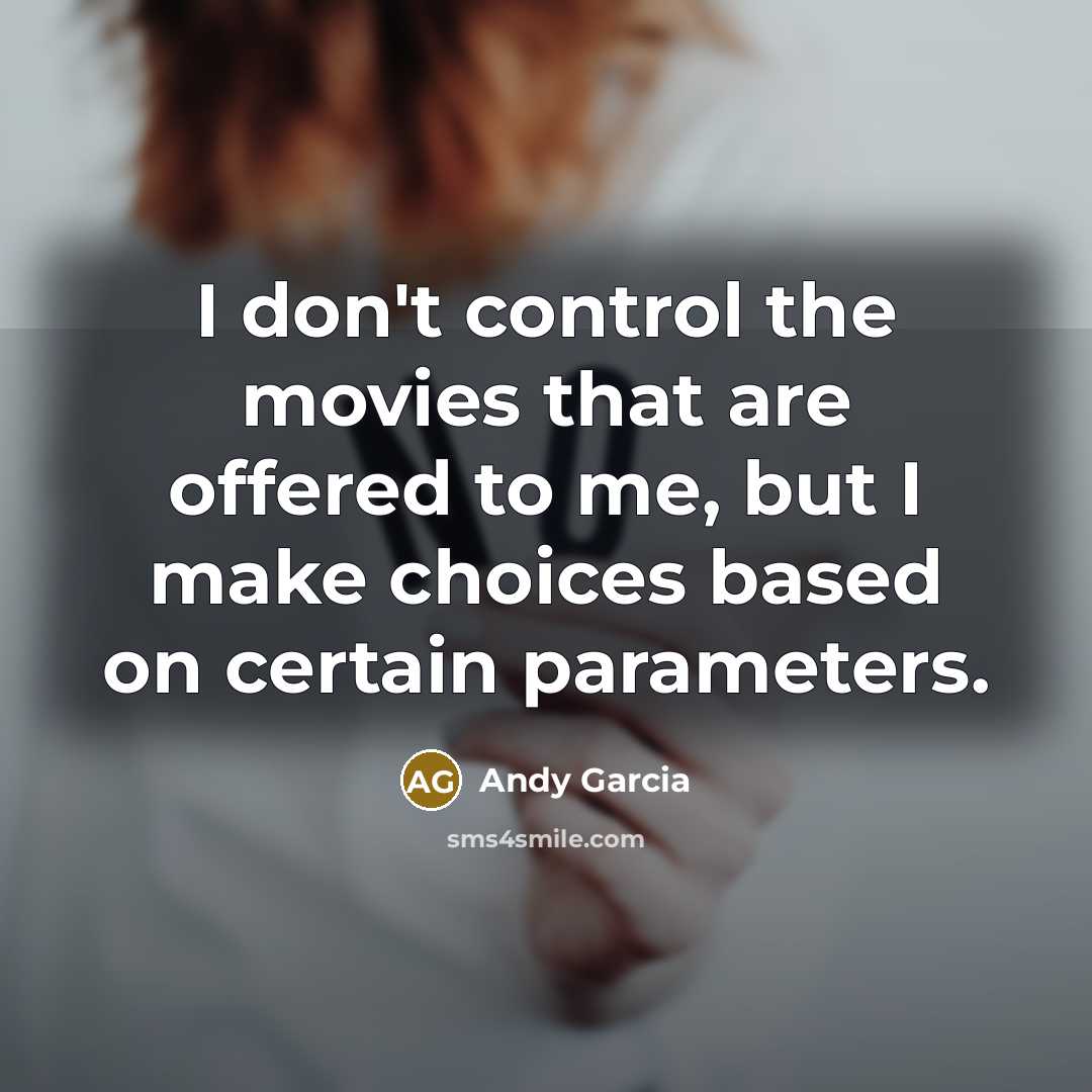 “I don't control the movies that are offered to me,…” quote by Andy Garcia