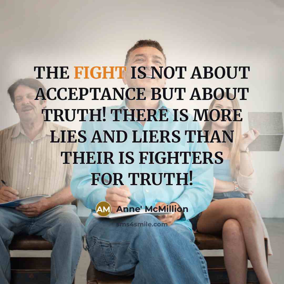 “THE FIGHT IS NOT ABOUT ACCEPTANCE BUT ABOUT TRUTH! THERE…” quote by Anne' McMillion