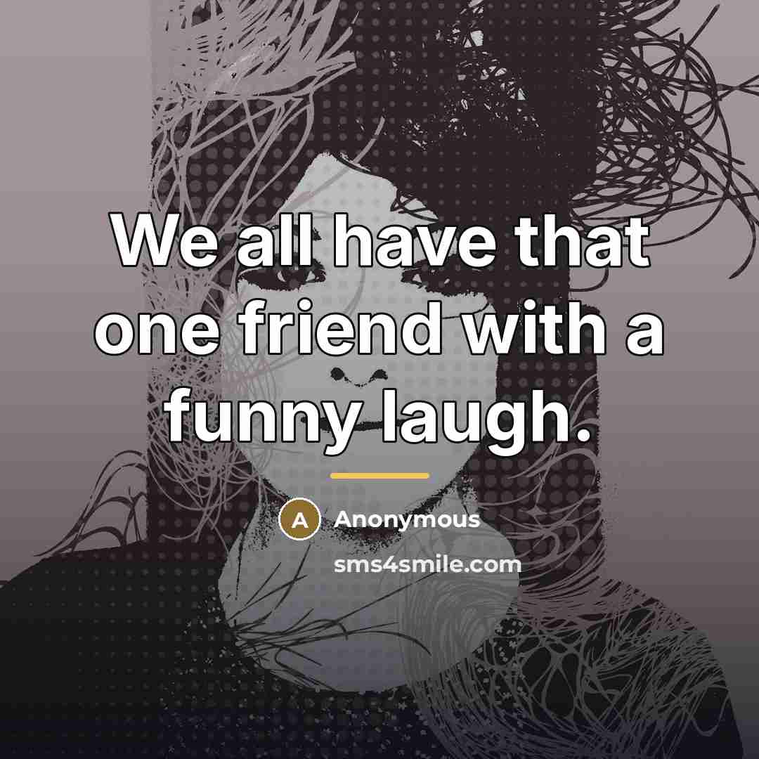 “We all have that one friend with a funny laugh.…” quote by Anonymous