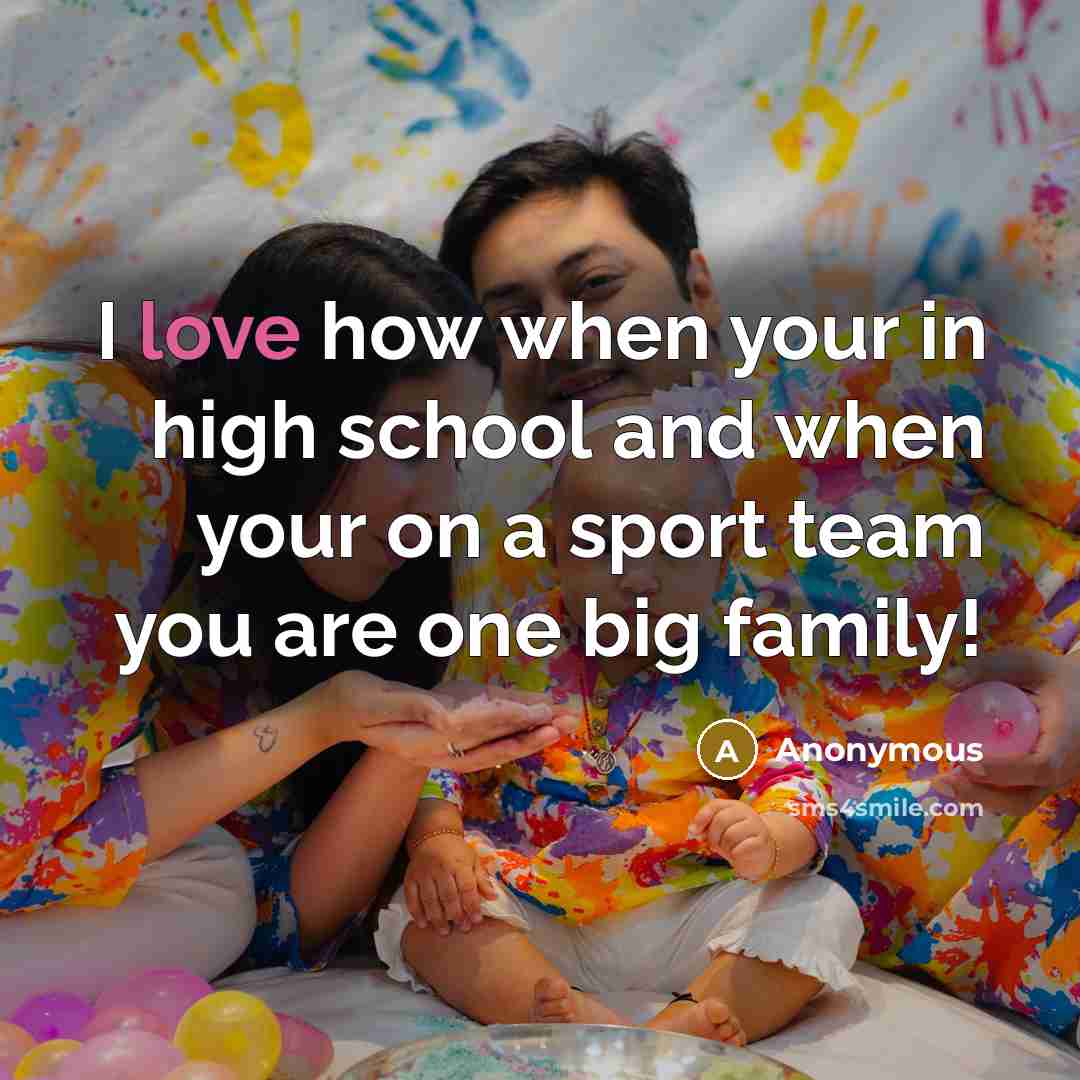 “I love how when your in high school and when your on a sport team you are one big family!” quote by Anonymous