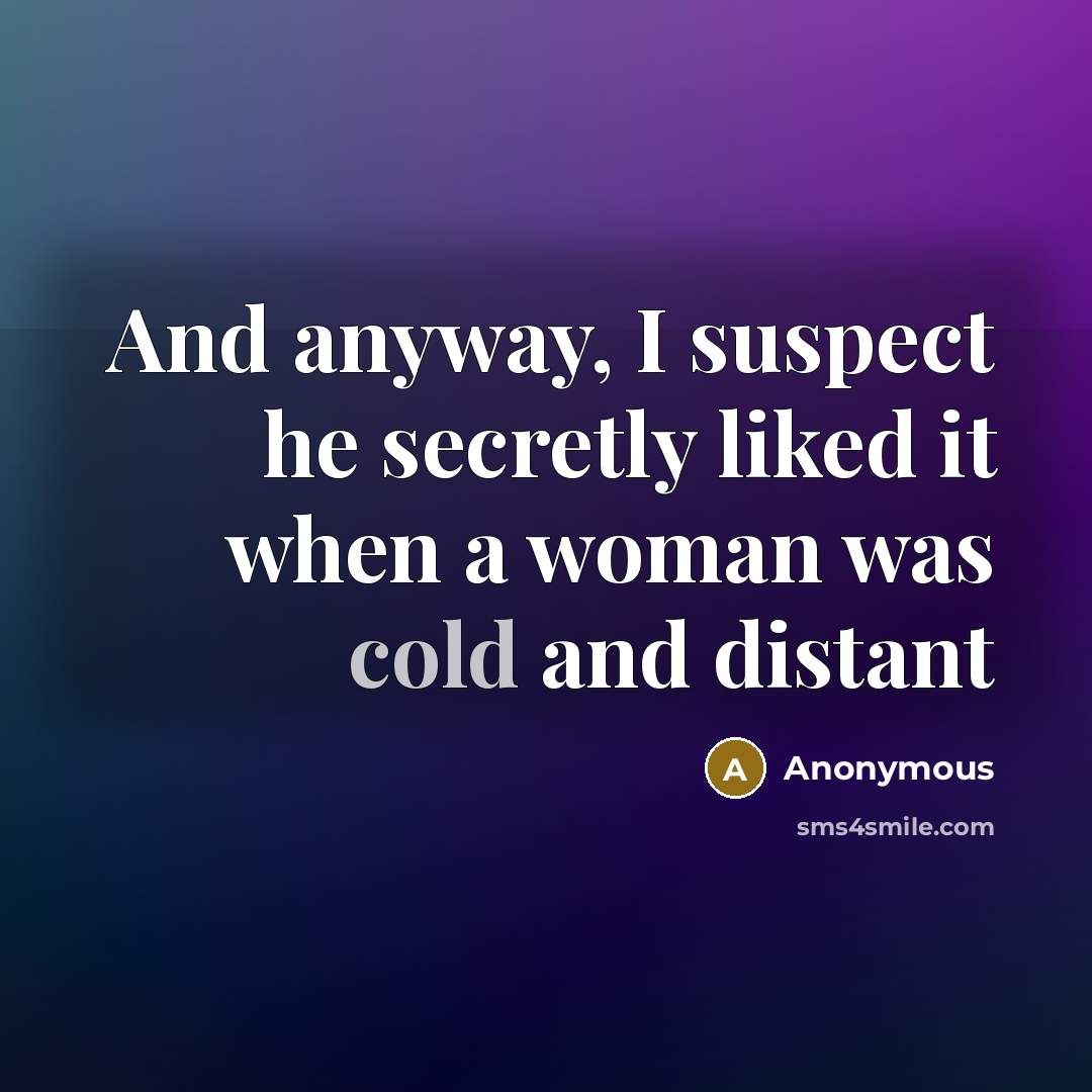 “And anyway, I suspect he secretly liked it when a…” quote by Anonymous