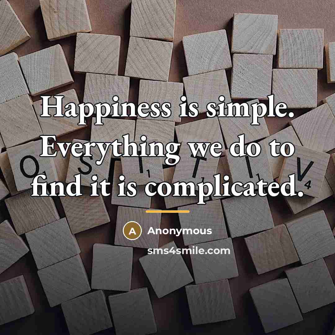 “Happiness is simple. Everything we do to find it is…” quote by Anonymous