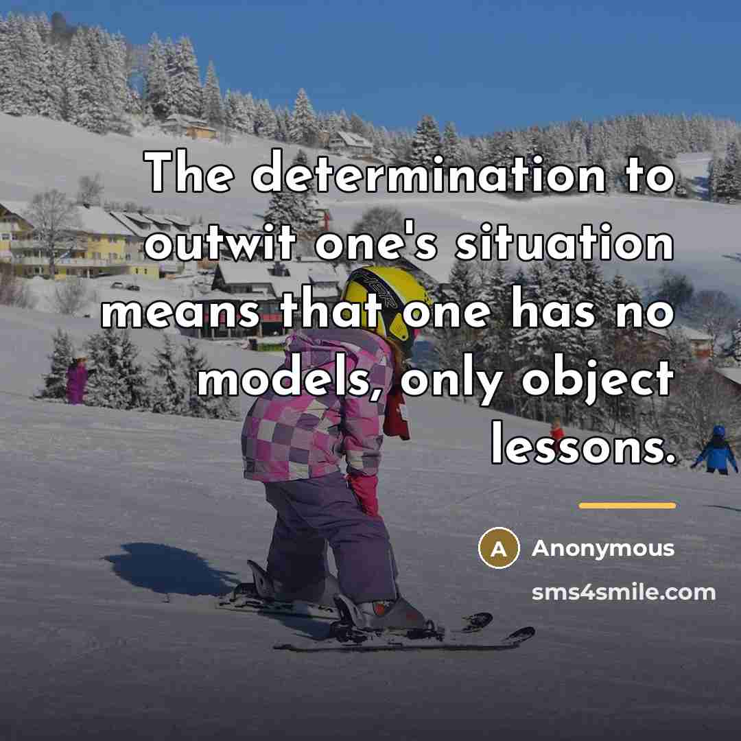 “The determination to outwit one's situation means that one has…” quote by Anonymous
