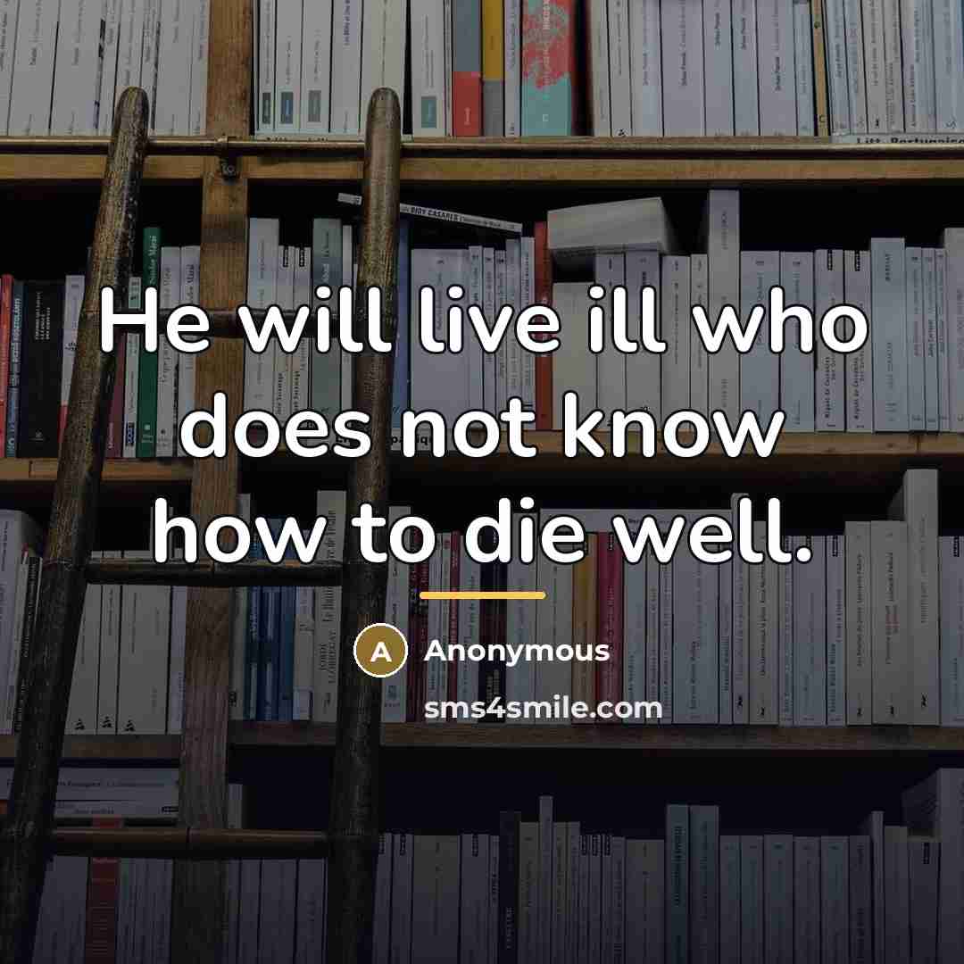 “He will live ill who does not know how to…” quote by Anonymous