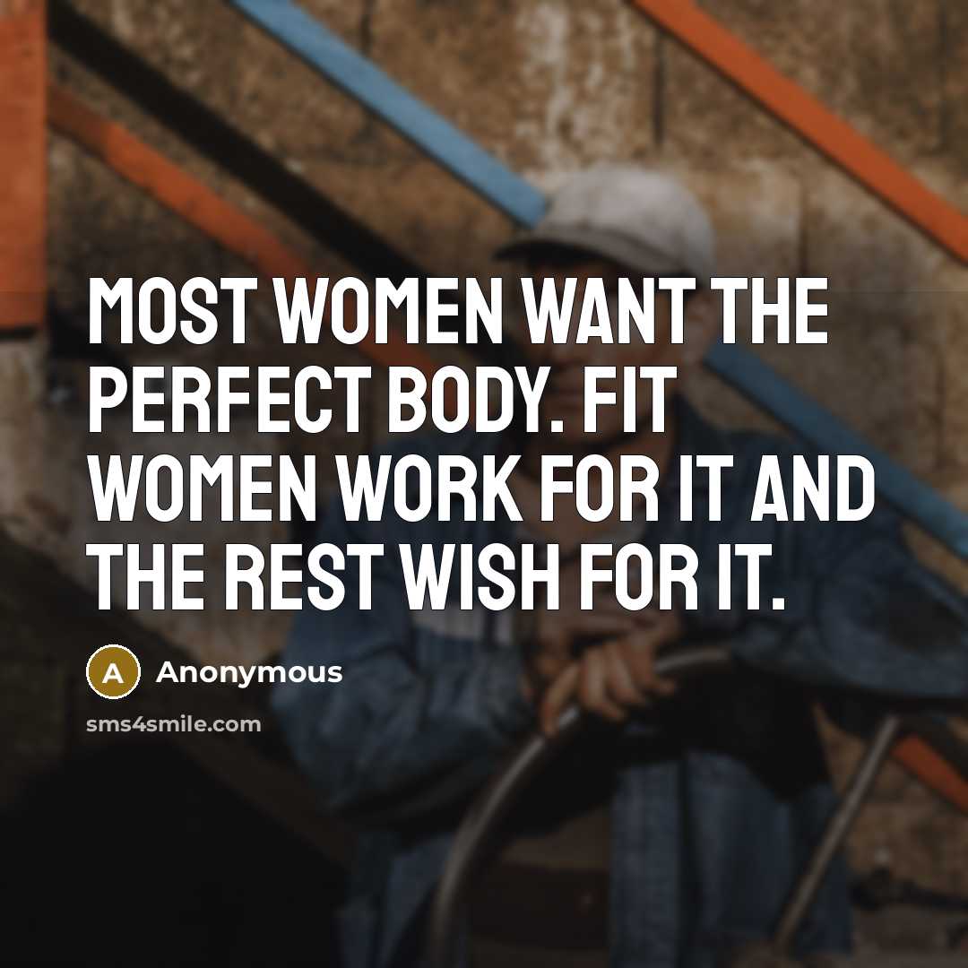 “Most women want the perfect body. Fit women work for…” quote by Anonymous