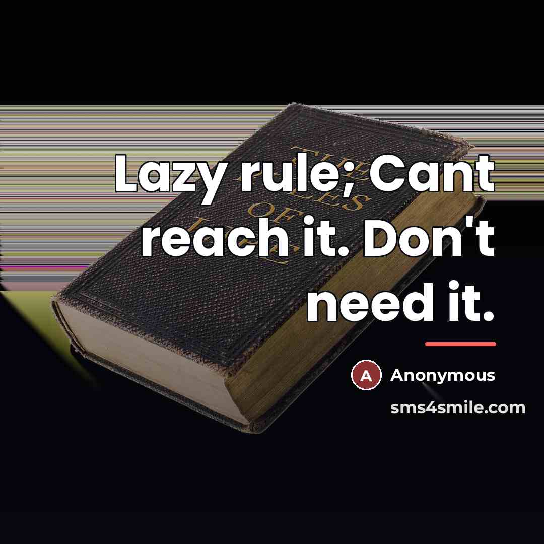 “Lazy rule; Cant reach it. Don't need it.…” quote by Anonymous