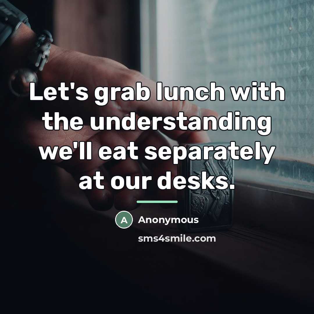 “Let's grab lunch with the understanding we'll eat separately at…” quote by Anonymous