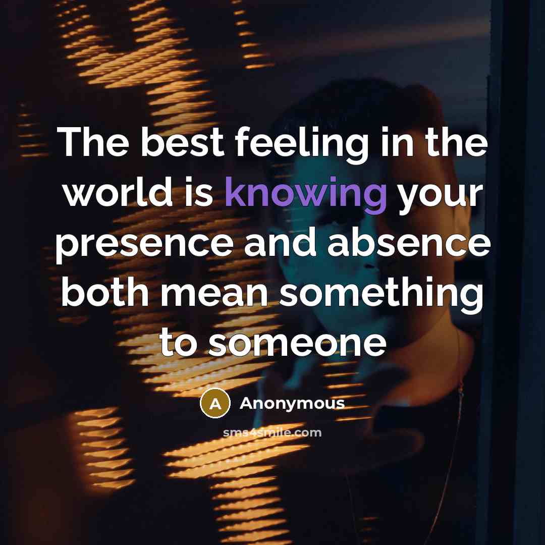 “The best feeling in the world is knowing your presence…” quote by Anonymous