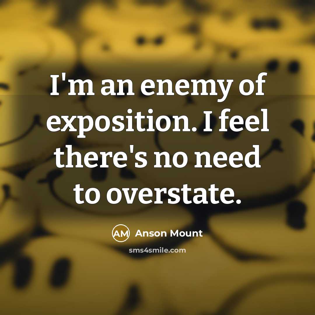 “I'm an enemy of exposition. I feel there's no need…” quote by Anson Mount