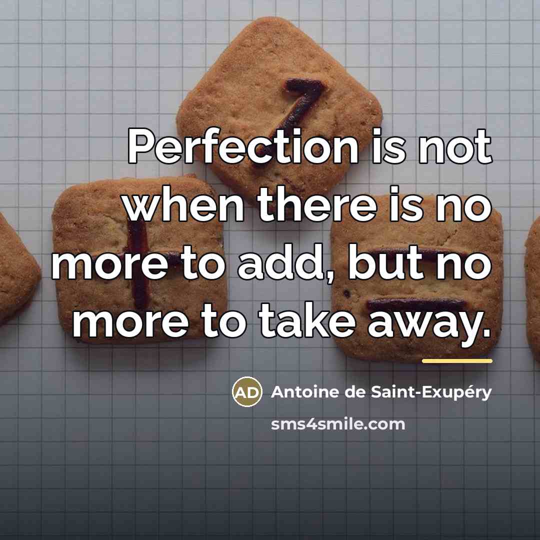 “Perfection is not when there is no more to add,…” quote by Antoine de Saint-Exupery
