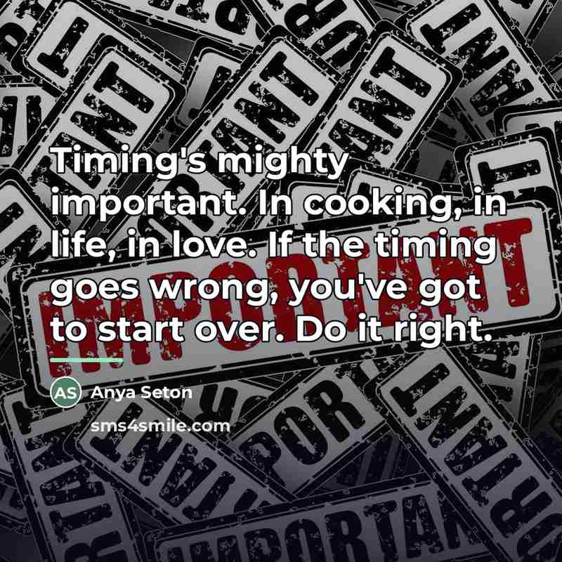 “Timing's mighty important. In cooking, in life, in love. If…” quote by Anya Seton