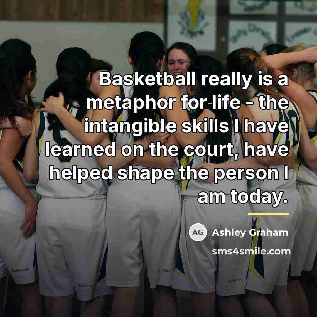 “Basketball really is a metaphor for life - the intangible…” quote by Ashley Graham