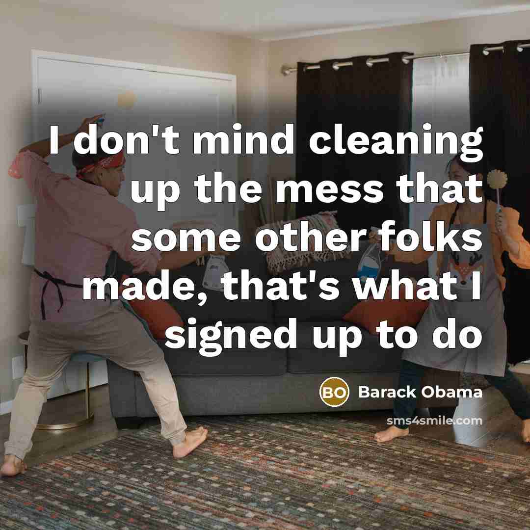 “I don't mind cleaning up the mess that some other…” quote by Barack Obama