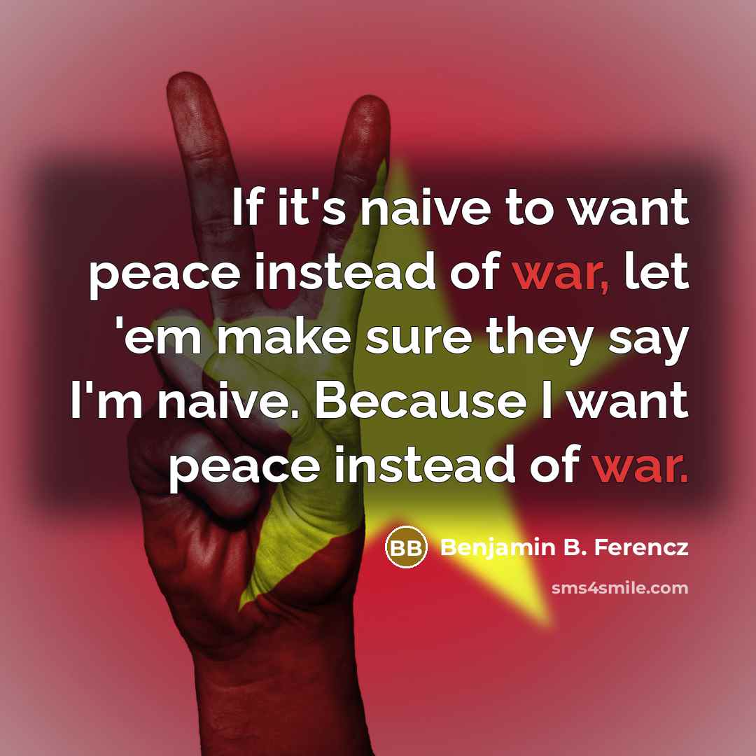 “If it's naive to want peace instead of war, let…” quote by Benjamin B. Ferencz