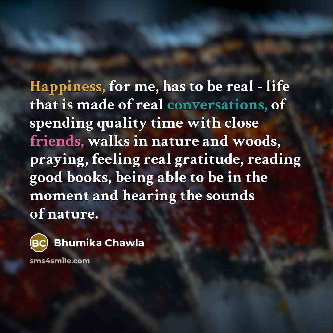 “Happiness, for me, has to be real - life that…” quote by Bhumika Chawla