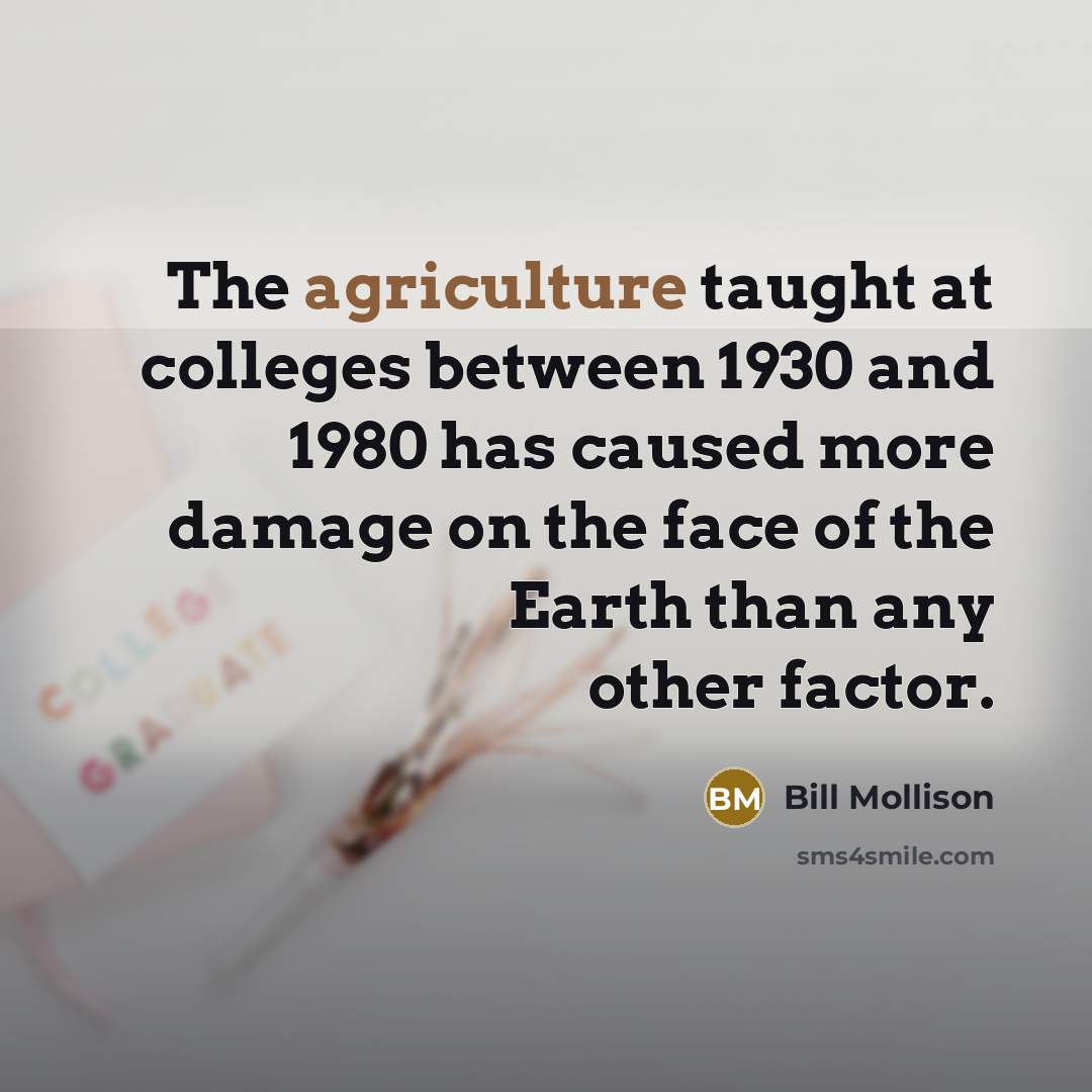 “The agriculture taught at colleges between 1930 and 1980 has…” quote by Bill Mollison
