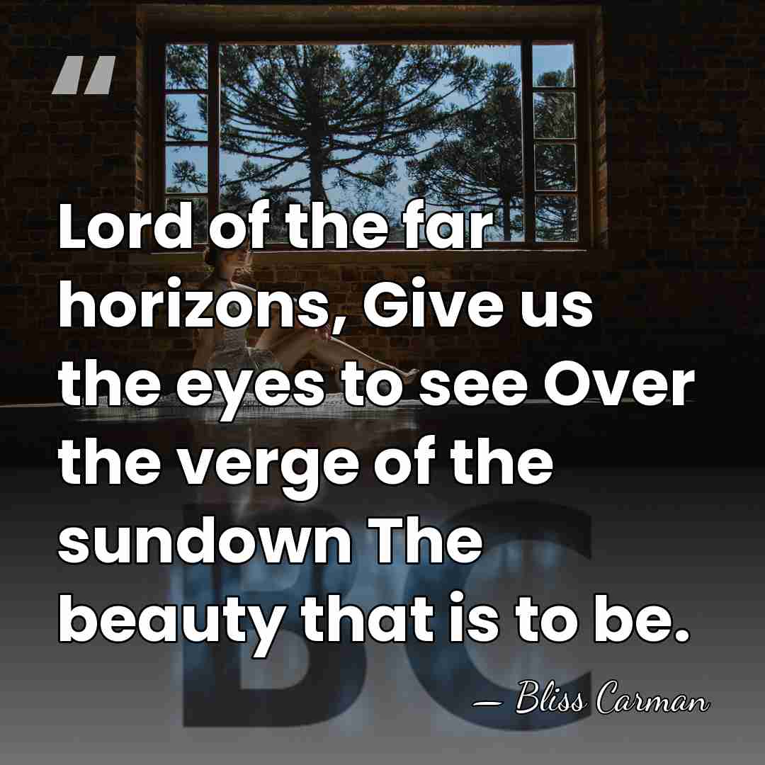 Lord of the far horizons, Give us the eyes to see Over&hellip; - Bliss Carman