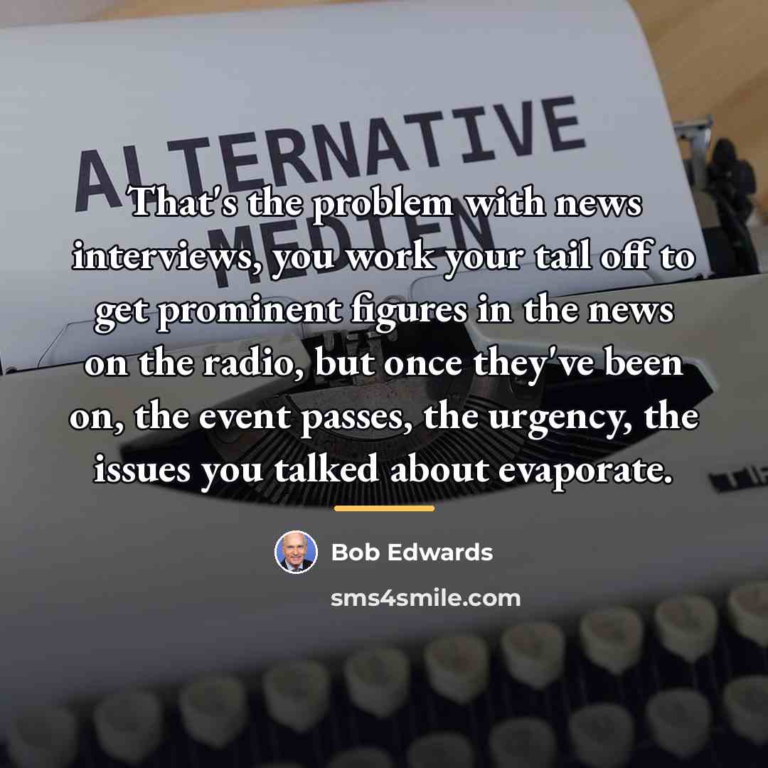 “That's the problem with news interviews, you work your tail…” quote by Bob Edwards