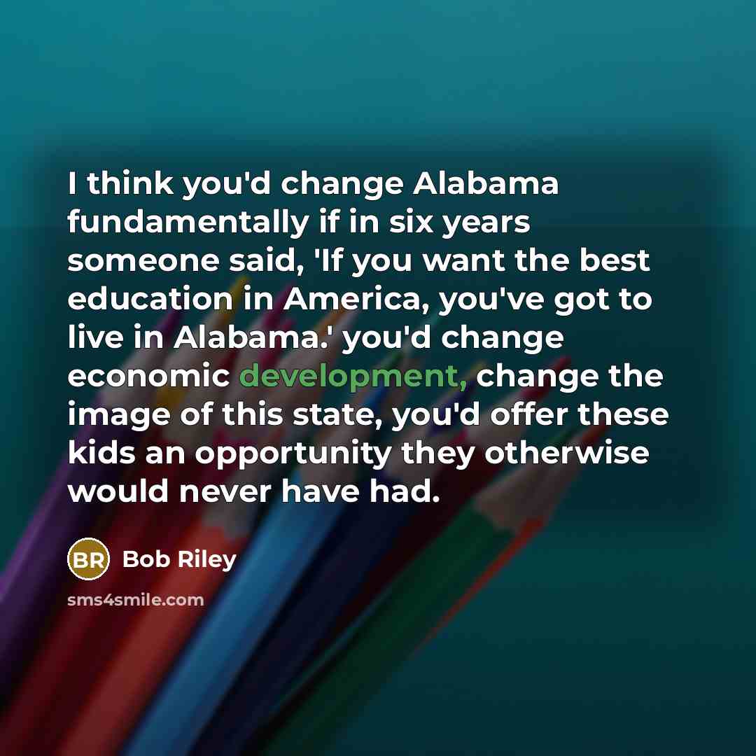 “I think you'd change Alabama fundamentally if in six years…” quote by Bob Riley