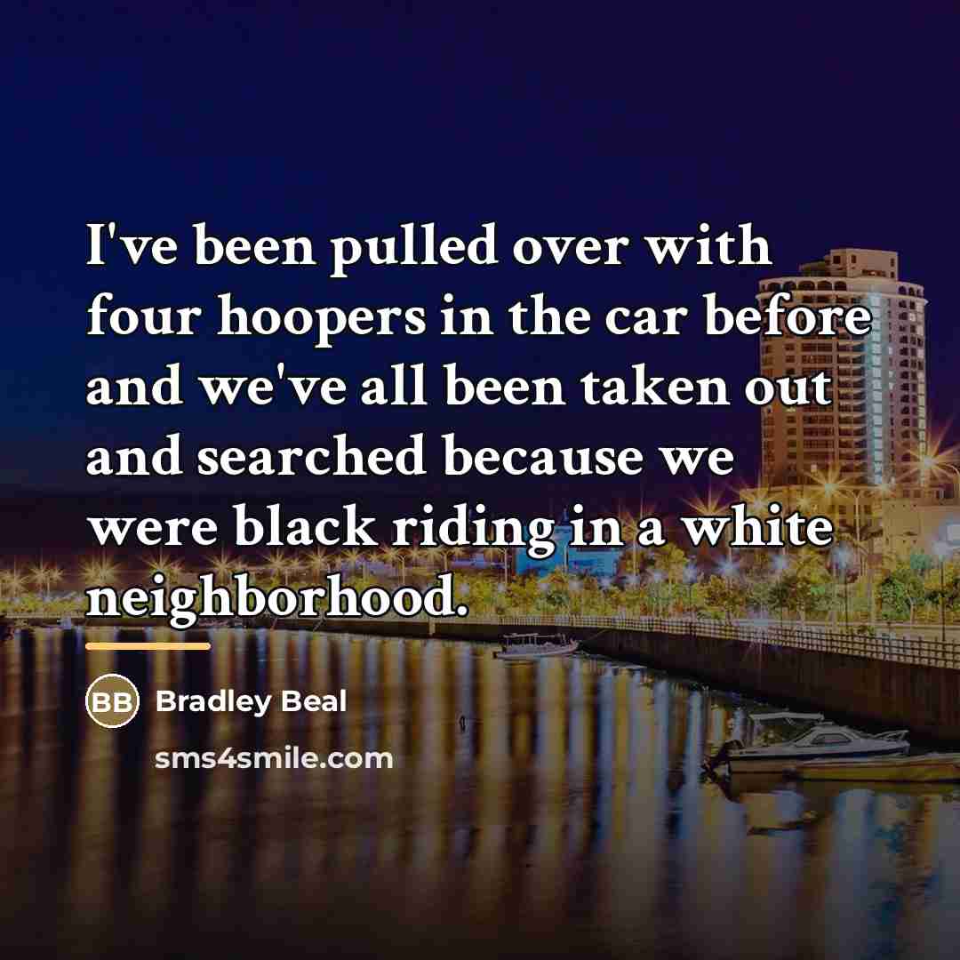 “I've been pulled over with four hoopers in the car…” quote by Bradley Beal