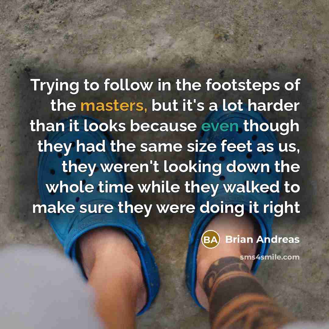 “Trying to follow in the footsteps of the masters, but…” quote by Brian Andreas