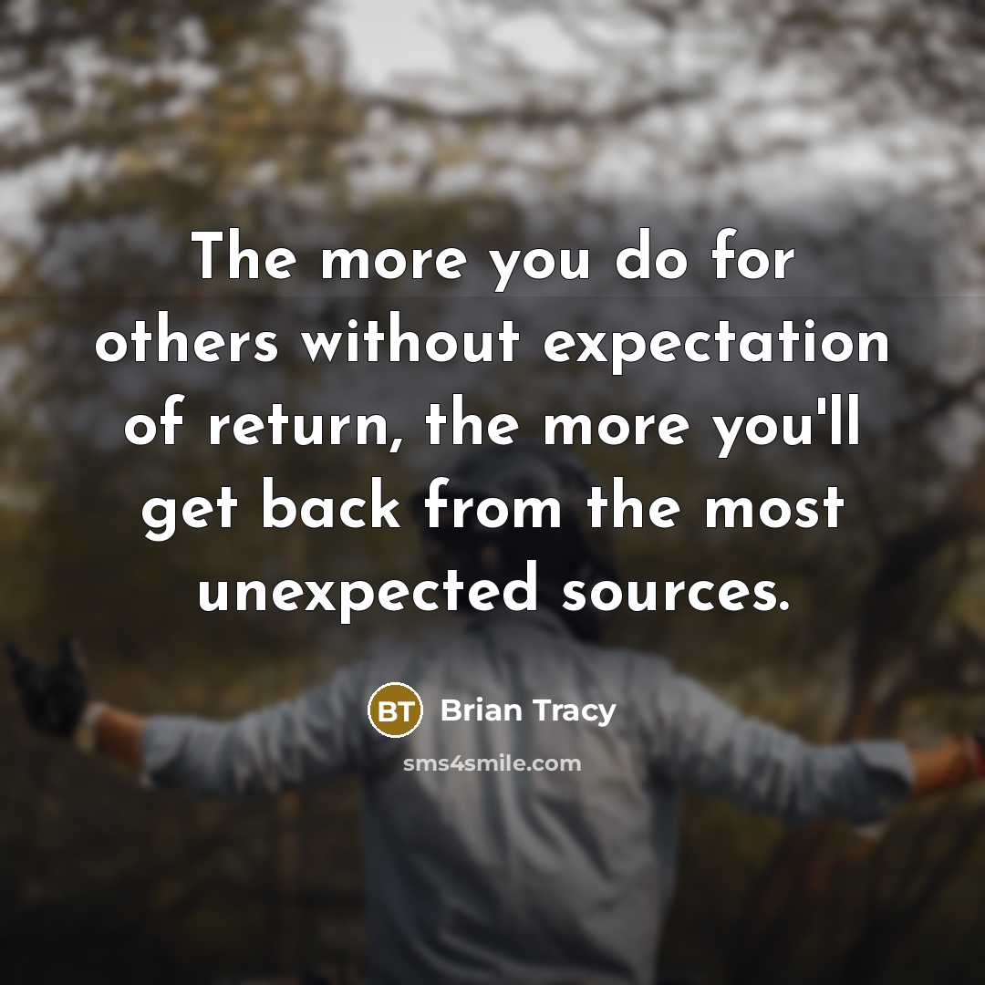 “The more you do for others without expectation of return,…” quote by Brian Tracy