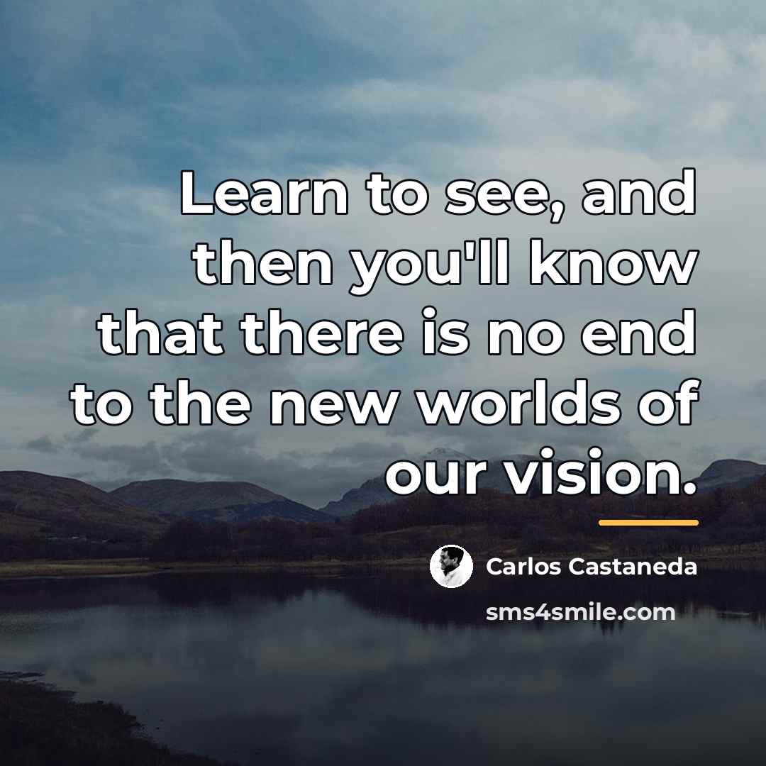 “Learn to see, and then you'll know that there is…” quote by Carlos Castaneda