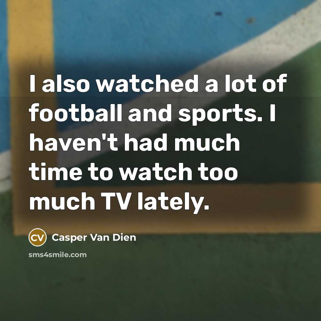 “I also watched a lot of football and sports. I…” quote by Casper Van Dien