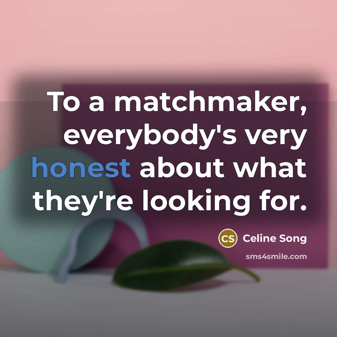 “To a matchmaker, everybody's very honest about what they're looking…” quote by Celine Song