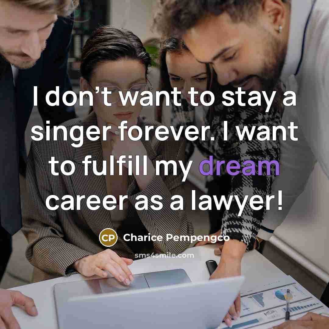 “I don't want to stay a singer forever. I want…” quote by Charice Pempengco