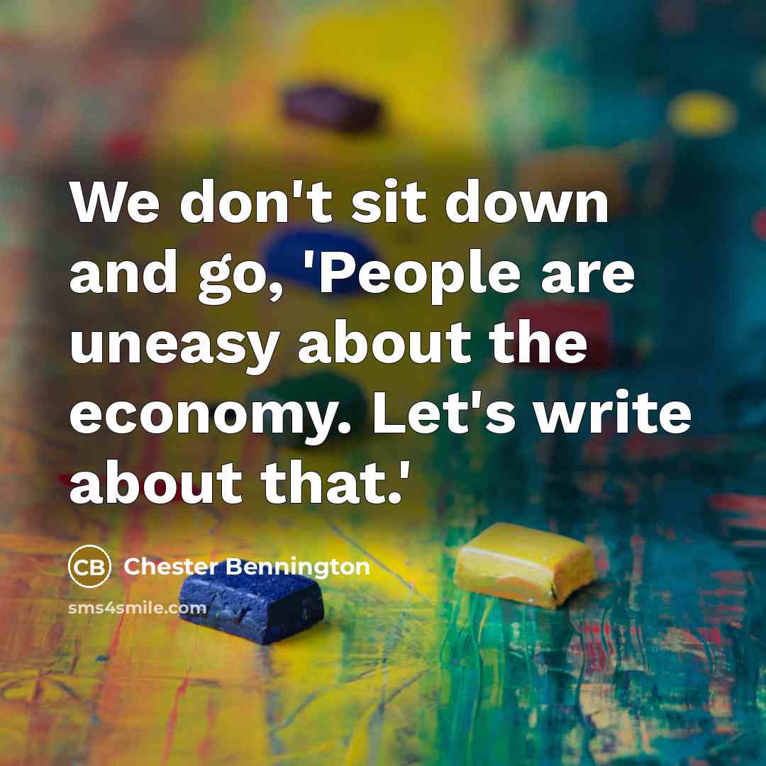 “We don't sit down and go, 'People are uneasy about…” quote by Chester Bennington