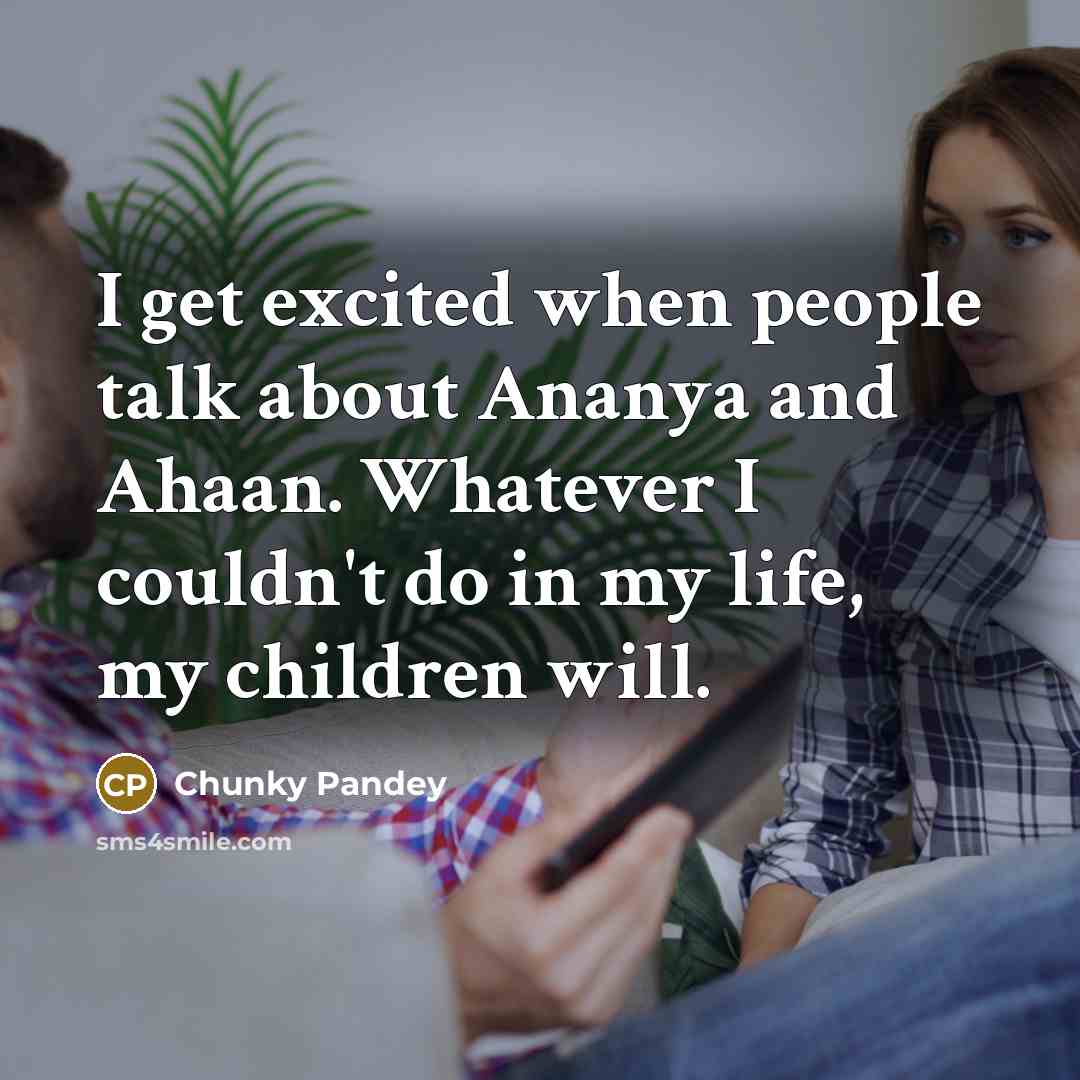 “I get excited when people talk about Ananya and Ahaan.…” quote by Chunky Pandey