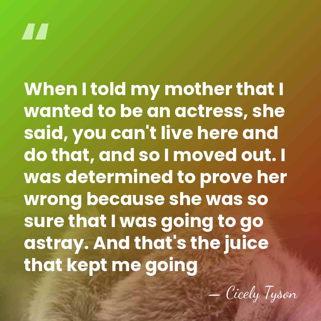 When I told my mother that I wanted to be an actress,&hellip; - Cicely Tyson