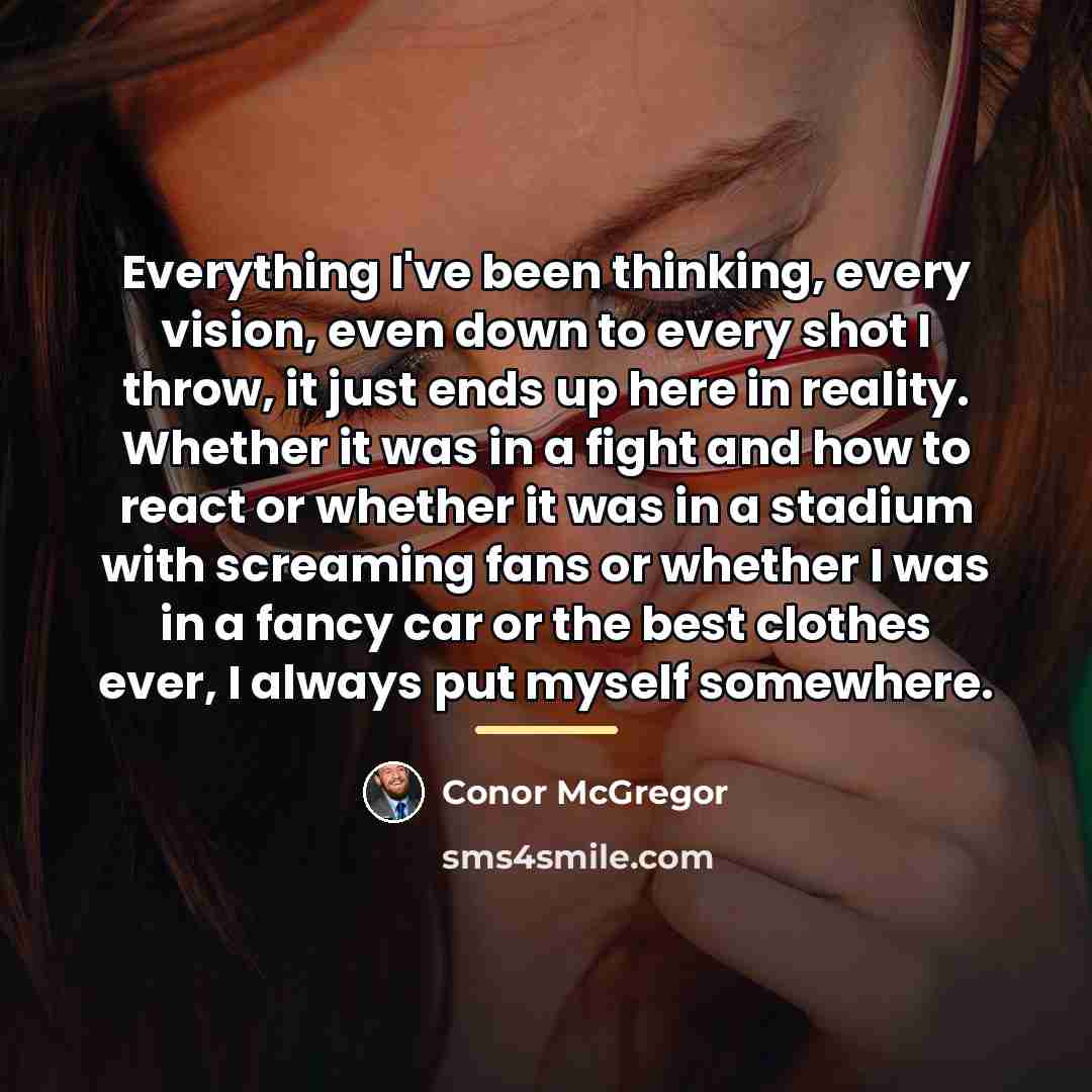“Everything I've been thinking, every vision, even down to every…” quote by Conor McGregor