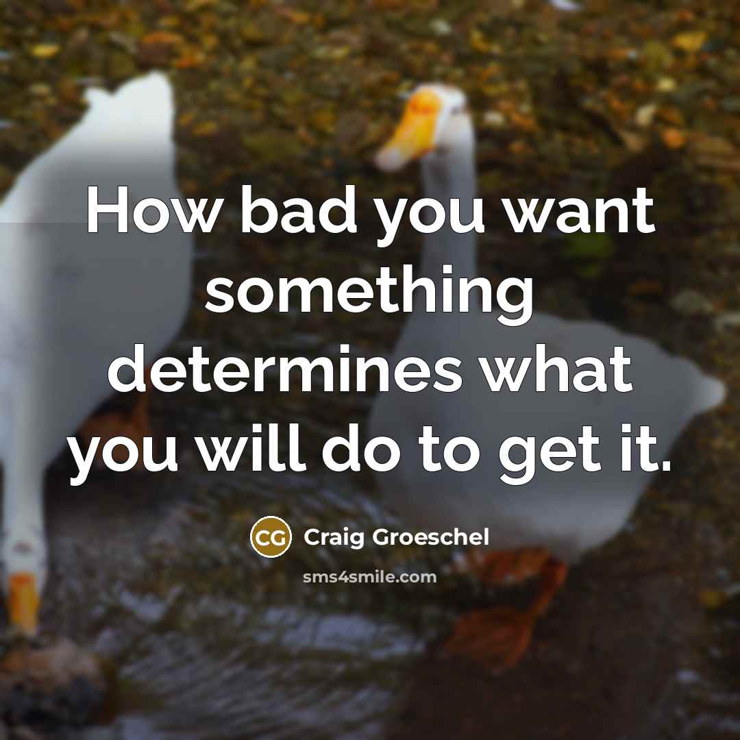 “How bad you want something determines what you will do…” quote by Craig Groeschel