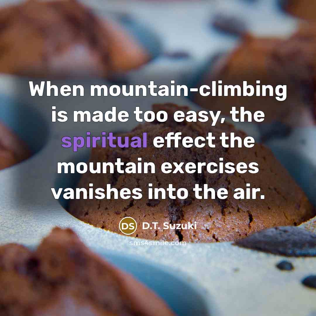 “When mountain-climbing is made too easy, the spiritual effect the…” quote by D.T. Suzuki