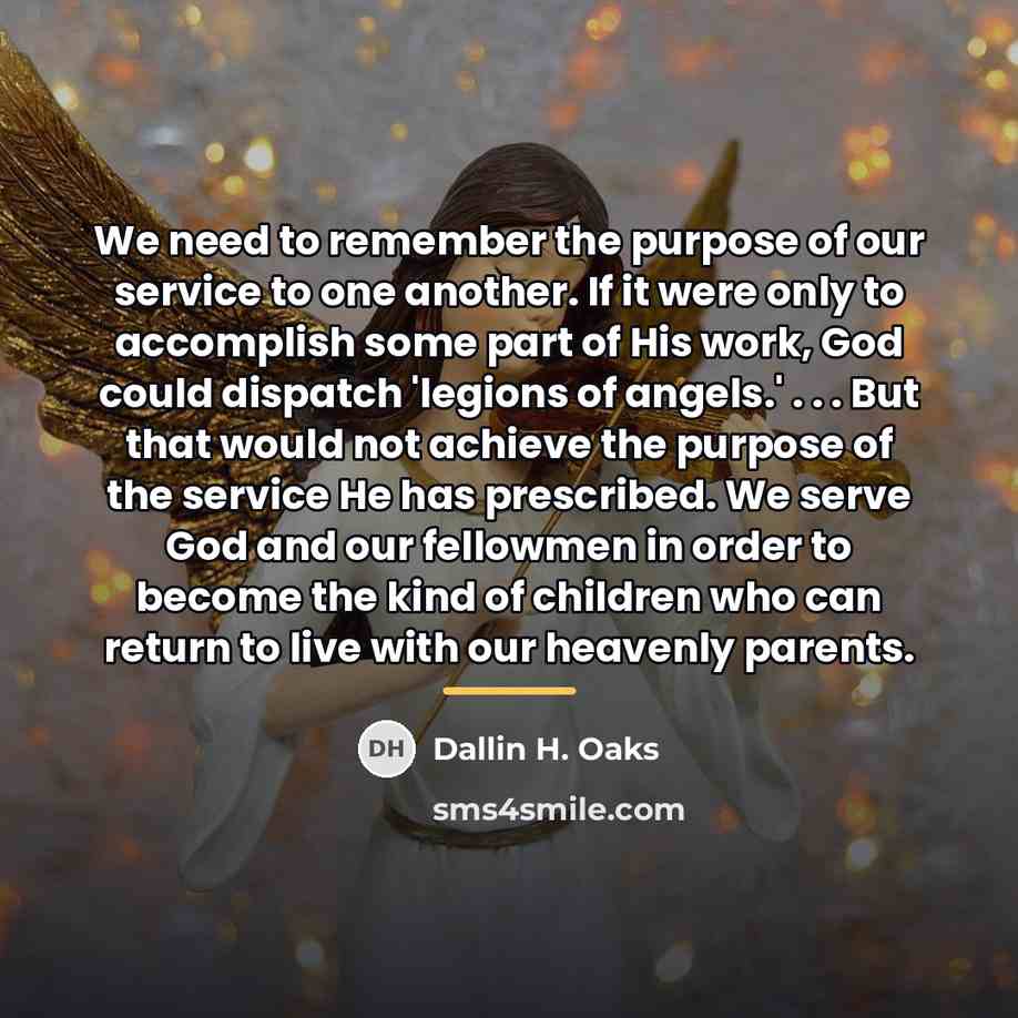 “We need to remember the purpose of our service to…” quote by Dallin H. Oaks