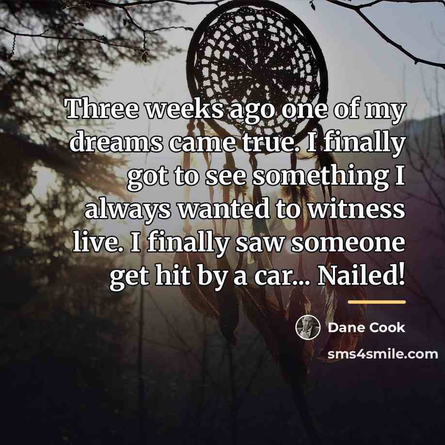 “Three weeks ago one of my dreams came true. I…” quote by Dane Cook