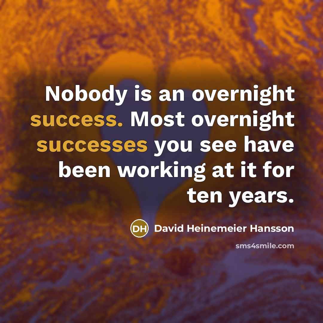 “Nobody is an overnight success. Most overnight successes you see…” quote by David Heinemeier Hansson