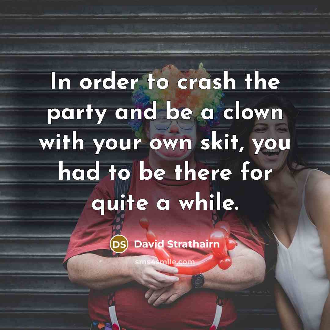 “In order to crash the party and be a clown…” quote by David Strathairn