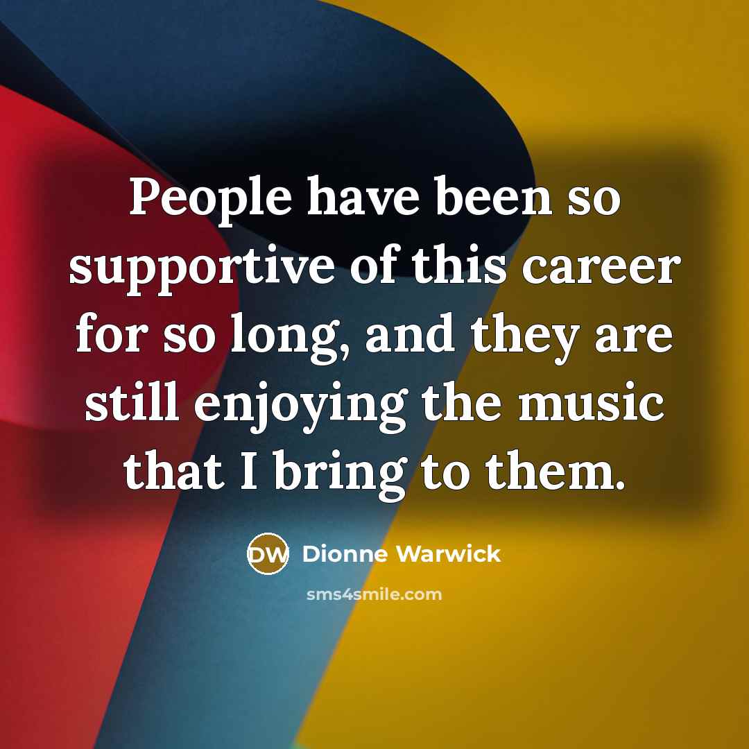 “People have been so supportive of this career for so…” quote by Dionne Warwick