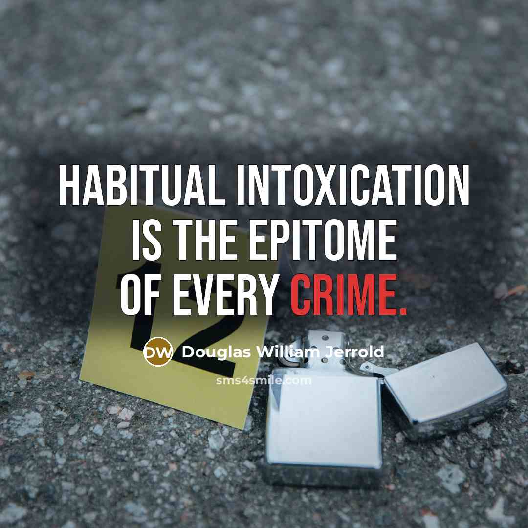 “Habitual intoxication is the epitome of every crime.…” quote by Douglas William Jerrold