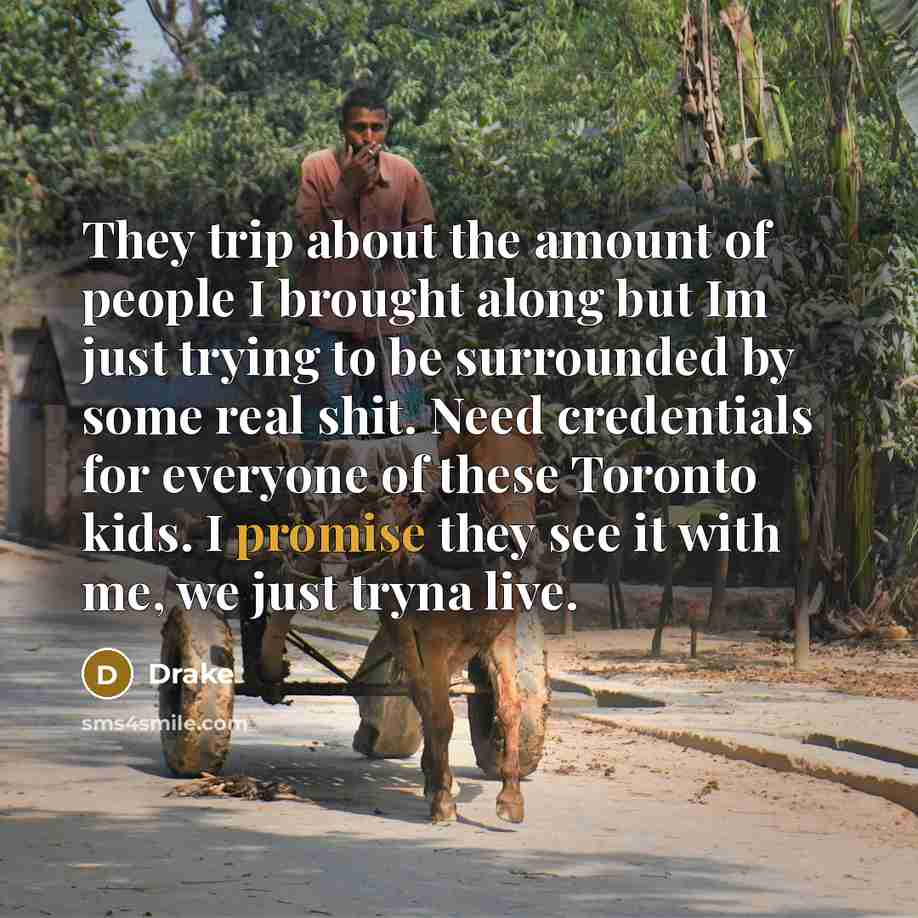 “They trip about the amount of people I brought along…” quote by Drake